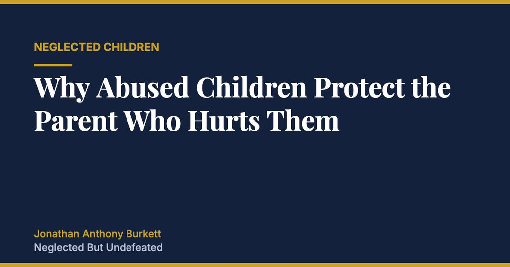 Why Abused Children Protect the Parent Who Hurts Them
