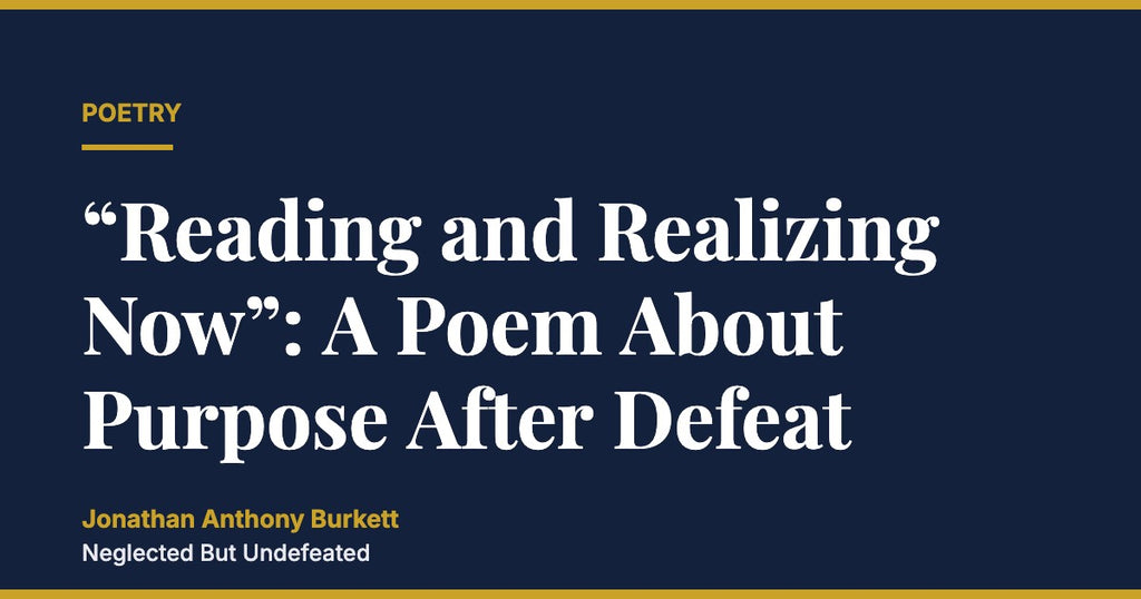 “Reading and Realizing Now”: A Poem About Purpose After Defeat