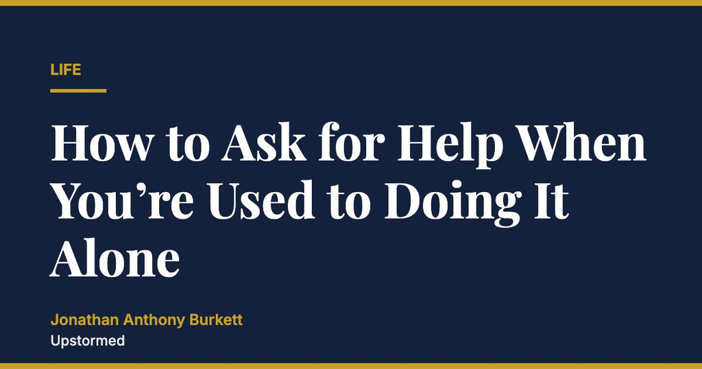 How to Ask for Help When You’re Used to Doing It Alone