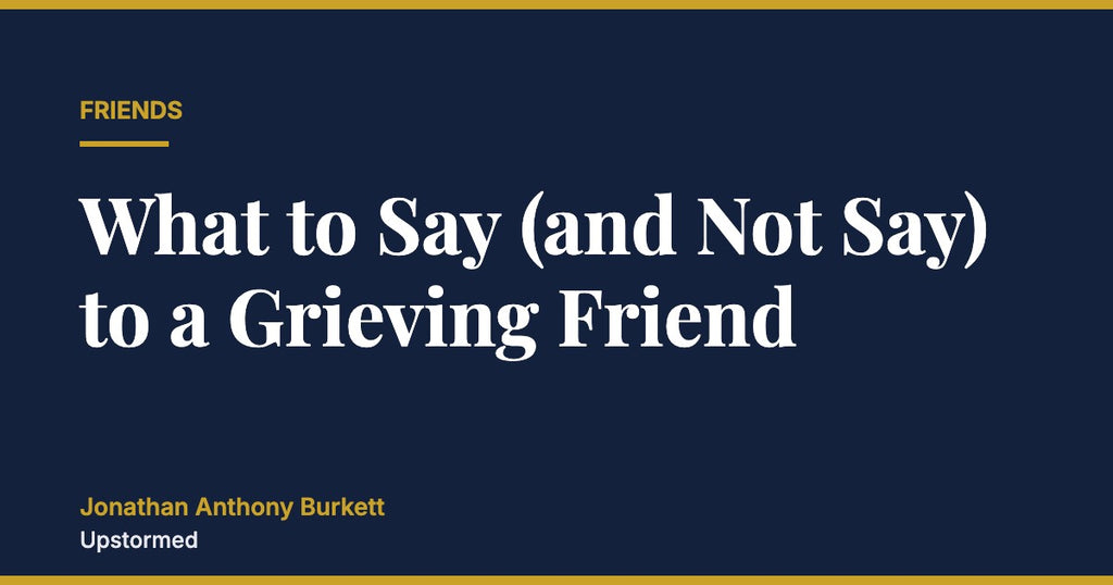 What to Say (and Not Say) to a Grieving Friend