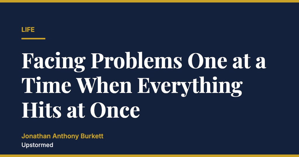 Facing Problems One at a Time When Everything Hits at Once